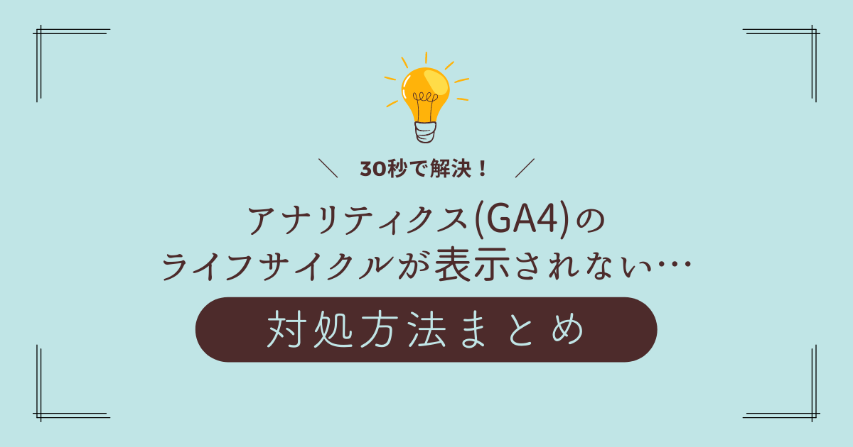 【30秒で解決】GA4のライフサイクル(ページとスクリーン)がない場合の対処方法まとめ！